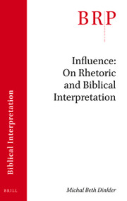 Influence: On Rhetoric and Biblical Interpretation by Michal Beth Dinkler, 9789004461413