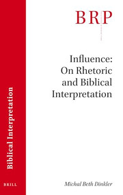 Influence: On Rhetoric and Biblical Interpretation by Michal Beth Dinkler, 9789004461413