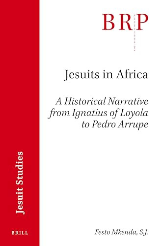 Jesuits in Africa (A Historical Narrative from Ignatius of Loyola to Pedro Arrupe) by Festo Mkenda SJ, 9789004462489