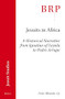 Jesuits in Africa (A Historical Narrative from Ignatius of Loyola to Pedro Arrupe) by Festo Mkenda SJ, 9789004462489