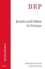 Jesuits and Islam in Europe by Emanuele Colombo, Paul Shore, 9789004462502