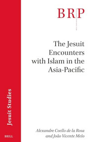 The Jesuit Encounters with Islam in the Asia-Pacific by Alexandre Coello de la Rosa, João Vicente Melo, 9789004462786