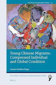 Young Chinese Migrants: Compressed Individual and Global Condition by Matthew Glasgow, Laurence Roulleau-Berger, 9789004524583