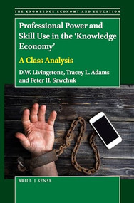 Professional Power and Skill Use in the 'Knowledge Economy' (A Class Analysis) by D.W. Livingstone, Tracey L. Adams, Peter Sawchuk, 9789004463059