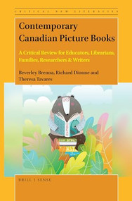 Contemporary Canadian Picture Books (A Critical Review for Educators, Librarians, Families, Researchers & Writers) by Beverley Brenna, Richard Dionne, Theresa Tavares, 9789004465084