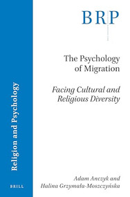 The Psychology of Migration (Facing Cultural and Religious Diversity) by Adam Anczyk, Halina Grzymała-Moszcyńska, 9789004465220