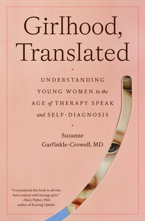 Girlhood, Translated (Understanding Young Women in the Age of Therapy Speak and Self-Diagnosis) by Suzanne Garfinkle-Crowell, M.D., 9798217085736