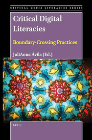 Critical Digital Literacies: Boundary-Crossing Practices by JuliAnna Ávila, 9789004467026