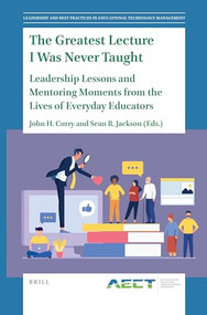 The Greatest Lecture I Was Never Taught (Leadership Lessons and Mentoring Moments from the Lives of Everyday Educators) by John H. Curry, Sean R. Jackson, 9789004467064
