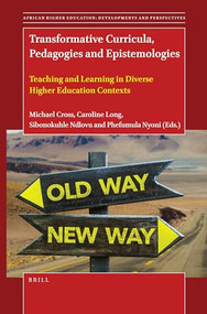 Transformative Curricula, Pedagogies and Epistemologies (Teaching and Learning in Diverse Higher Education Contexts) by Michael Cross, Caroline Long, Sibonokuhle Ndlovu, Phefumula Nyoni, 9789004468429