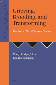 Grieving, Brooding, and Transforming: The Spirit, The Bible, and Gender by Cheryl Bridges Johns, Lisa Stephenson, 9789004469501