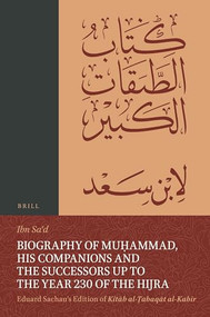 Biography of Muḥammad, His Companions and the Successors up to the Year 230 of the Hijra: Eduard Sachau's Edition of Kitāb al-Ṭabaqāt al-Ka.. (Arabic Edition) by Muḥammad Ibn Saʿd, Eduard Sachau, 9789004469907