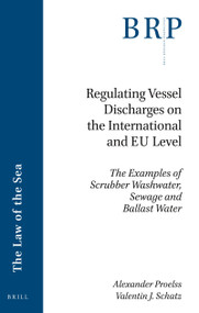 Regulating Vessel Discharges on the International and EU Level (The Examples of Scrubber Washwater, Sewage and Ballast Water) by Alexander Proelss, Valentin J. Schatz, 9789004470323