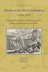 Slavery in the Black Sea Region, c.900-1900 (Forms of Unfreedom at the Intersection between Christianity and Islam) by Felicia Roşu, 9789004549265
