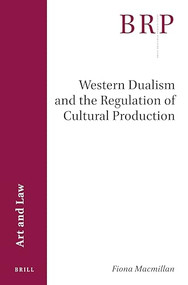 Western Dualism and the Regulation of Cultural Production by Fiona MacMillan, 9789004470965