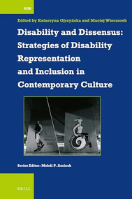 Disability and Dissensus: Strategies of Disability Representation and Inclusion in Contemporary Culture by Katarzyna Ojrzyńska, Maciej Wieczorek, 9789004471436