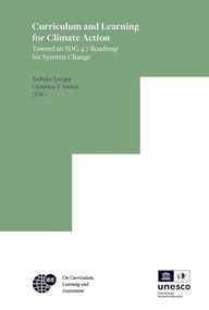 Curriculum and Learning for Climate Action (Toward an SDG 4.7 Roadmap for Systems Change) by Radhika Iyengar, Christina T. Kwauk, 9789004471795