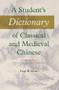 A Student's Dictionary of Classical and Medieval Chinese. Third Edition (Newly Revised and Expanded) by William Baxter, William G. Boltz, David R. Knechtges, Y. Edmund Lien, Antje Richter, Matthias L. Richter, Ding Xiang Warner, Paul W. Kroll, 9789004499393