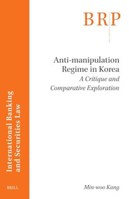 Anti-manipulation Regime in Korea: a Critique and Comparative Exploration by Min-woo Kang, 9789004499539