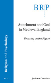 Attachment and God in Medieval England (Focusing on the Figure) by Juliana Dresvina, 9789004500150