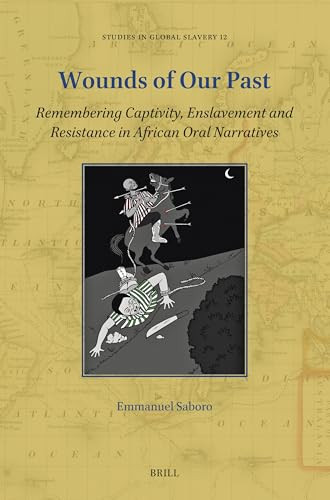 Wounds of Our Past (Remembering Captivity, Enslavement and Resistance in African Oral Narratives) by Emmanuel Saboro, 9789004549272