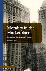 Morality in the Marketplace (Reconciling Theology and Economics) by Paul van Geest, 9789004501744