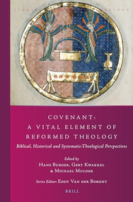 Covenant: A Vital Element of Reformed Theology (Biblical, Historical and Systematic-Theological Perspectives) by Hans Burger, Gert Kwakkel, Michael Mulder, 9789004503311