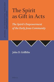 The Spirit as Gift in Acts (The Spirit's Empowerment of the Early Jesus Community) by John D. Griffiths, 9789004504424