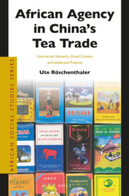 African Agency in China's Tea Trade (Commercial Networks, Brand Creation and Intellectual Property) by Ute Röschenthaler, 9789004505681