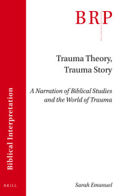 Trauma Theory, Trauma Story (A Narration of Biblical Studies and the World of Trauma) by Sarah Emanuel, 9789004505797