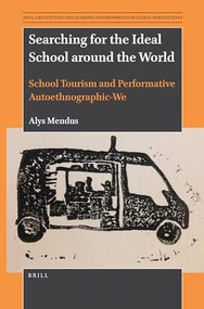 Searching for the Ideal School around the World (School Tourism and Performative Autoethnographic-We) by Alys Mendus, 9789004506022