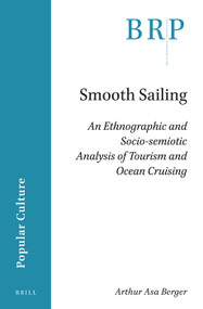 Smooth Sailing (An Ethnographic and Socio-semiotic Analysis of Tourism and Ocean Cruising) by Arthur Asa Berger, 9789004506275