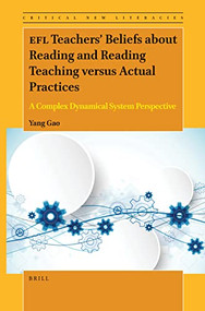EFL Teachers' Beliefs about Reading and Reading Teaching versus Actual Practices (A Complex Dynamical System Perspective) by Gao Yang, 9789004506527
