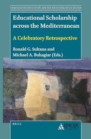 Educational Scholarship across the Mediterranean (A Celebratory Retrospective) by Ronald G. Sultana, Michael A. Buhagiar, 9789004506589
