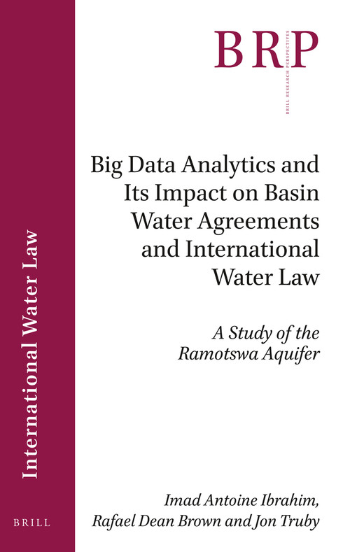Big Data Analytics and Its Impact on Basin Water Agreements and International Water Law (A Study of the Ramotswa Aquifer) by Imad Antoine Ibrahim, Rafael Dean Brown, Jon Truby, 9789004507616