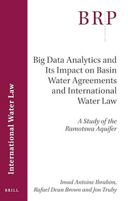 Big Data Analytics and Its Impact on Basin Water Agreements and International Water Law (A Study of the Ramotswa Aquifer) by Imad Antoine Ibrahim, Rafael Dean Brown, Jon Truby, 9789004507616