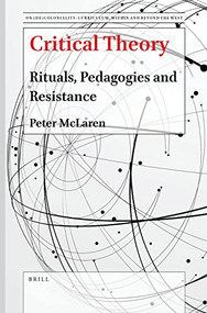 Critical Theory: Rituals, Pedagogies and Resistance by Peter McLaren, 9789004507661