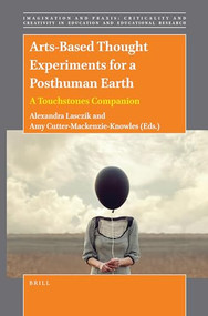 Arts-Based Thought Experiments for a Posthuman Earth: A Touchstones Companion by Alexandra Lasczik, Amy Cutter-Mackenzie-Knowles, 9789004507814