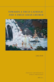 Towards a Truly Catholic and a Truly Asian Church by Jukka Helle, 9789004509641