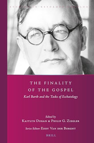 The Finality of the Gospel (Karl Barth and the Tasks of Eschatology) by Kaitlyn Dugan, Philip G. Ziegler, 9789004509832