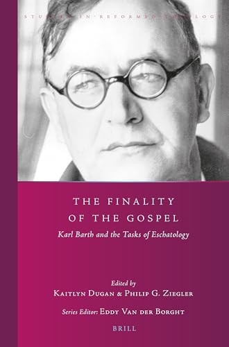 The Finality of the Gospel (Karl Barth and the Tasks of Eschatology) by Kaitlyn Dugan, Philip G. Ziegler, 9789004509832