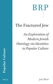 The Fractured Jew (An Exploration of Modern Jewish Ontology via Identities in Popular Culture) by Joel West, 9789004510128