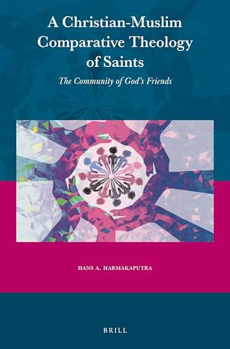 A Christian-Muslim Comparative Theology of Saints (The Community of God's Friends) by Hans A. Harmakaputra, 9789004510524