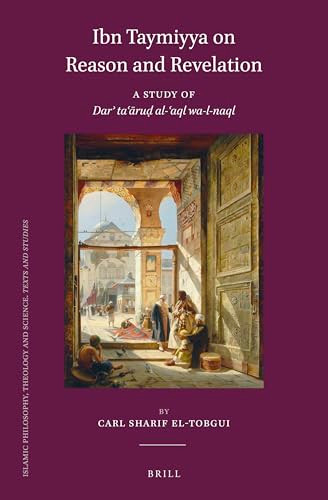 Ibn Taymiyya on Reason and Revelation (A Study of Darʾ taʿāruḍ al-ʿaql wa-l-naql) by Carl Sharif El-Tobgui, 9789004511019