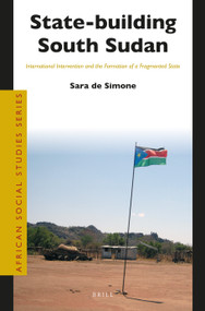 State-building South Sudan (International Intervention and the Formation of a Fragmented State) by Sara de Simone, 9789004511897