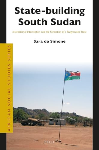 State-building South Sudan (International Intervention and the Formation of a Fragmented State) by Sara de Simone, 9789004511897