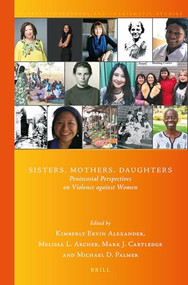 Sisters, Mothers, Daughters: Pentecostal Perspectives on Violence against Women by Kimberly Ervin Alexander, Melissa L. Archer, Mark J. Cartledge, Michael D. Palmer, 9789004513198