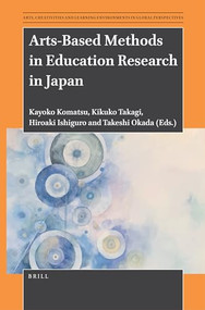 Arts-Based Methods in Education Research in Japan by Kayoko Komatsu, Kikuko Takagi, Hiroaki Ishiguro, Takeshi Okada, 9789004514126