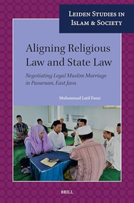 Aligning Religious Law and State Law (Negotiating Legal Muslim Marriage in Pasuruan, East Java) by Muhammad Latif Fauzi, 9789004516106