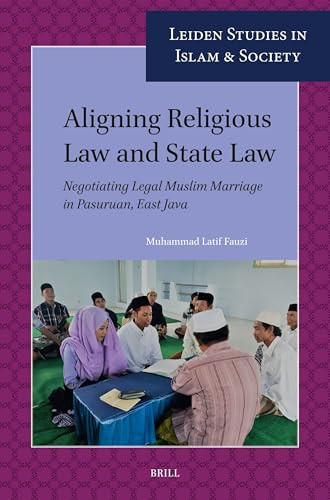 Aligning Religious Law and State Law (Negotiating Legal Muslim Marriage in Pasuruan, East Java) by Muhammad Latif Fauzi, 9789004516106